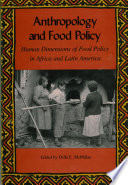 Anthropology and food policy : human dimensions of food policy in Africa and Latin America /