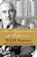 An appreciation of difference : WEH Stanner and Aboriginal Australia /