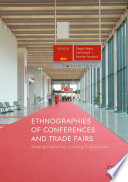 Ethnographies of conferences and trade fairs : shaping industries, creating professionals /