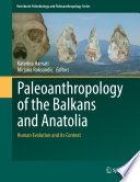 Paleoanthropology of the Balkans and Anatolia : human evolution and its context /
