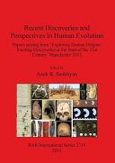 Recent discoveries and perspectives in human evolution : papers arising from 'Exploring Human Origins: Exciting Discoveries at the Start of the 21st Century' Manchester 2013 /