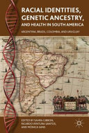 Racial identities, genetic ancestry, and health in South America : Argentina, Brazil, Colombia, and Uruguay /
