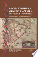 Racial Identities, Genetic Ancestry, and Health in South America : Argentina, Brazil, Colombia, and Uruguay /