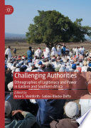 Challenging Authorities : Ethnographies of Legitimacy and Power in Eastern and Southern Africa /