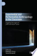 Experiential and Performative Anthropology in the Classroom : Engaging the Legacy of Edith and Victor Turner /