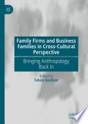 Family Firms and Business Families in Cross-Cultural Perspective : Bringing Anthropology Back In /