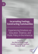 Incarnating Feelings, Constructing Communities : Experiencing Emotions via Education, Violence, and Public Policy in the Americas /