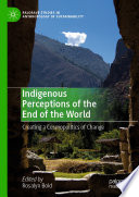 Indigenous Perceptions of the End of the World : Creating a Cosmopolitics of Change /