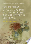 Intersections of Contemporary Art, Anthropology and Art History in South Asia : Decoding Visual Worlds /