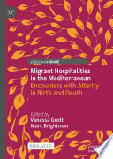 Migrant Hospitalities in the Mediterranean : Encounters with Alterity in Birth and Death /