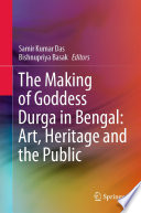 The Making of Goddess Durga in Bengal: Art, Heritage and the Public /