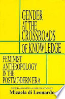 Gender at the crossroads of knowledge : feminist anthropology in the postmodern era /