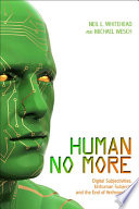 Human no more : digital subjectivities, unhuman subjects, and the end of anthropology /