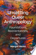 Unsettling queer anthropology : foundations, reorientations, and departures /