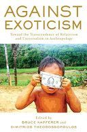 Against exoticism : toward the transcendence of relativism and universalism in anthropology /