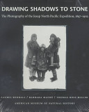 Drawing shadows to stone : the photography of the Jesup North Pacific Expedition, 1897-1902 /