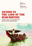Return to the land of the head hunters : Edward S. Curtis, the Kwakwạkạ'wakw, and the making of modern cinema /