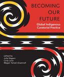 Becoming our future : global indigenous curatorial practice /