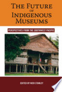 The future of indigenous museums : perspectives from the southwest Pacific /