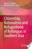 Citizenship, Nationalism and Refugeehood of Rohingyas in Southern Asia /
