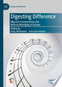 Digesting Difference  : Migrant Incorporation and Mutual Belonging in Europe /