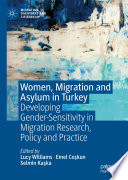 Women, Migration and Asylum in Turkey : Developing Gender-Sensitivity in Migration Research, Policy and Practice /