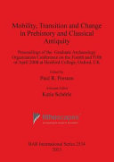 Mobility, transition and change in prehistory and classical antiquity : proceedings of the Graduate Archaeology Organisation Conference on the fourth and fifth of April 2008 at Hertford College, Oxford, UK /