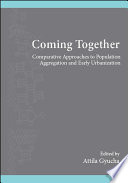Coming together : comparative approaches to population aggregation and early urbanization /