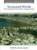 Structured worlds : the archaeology of hunter-gatherer thought and action /