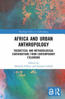 Africa and urban anthropology  : theoretical and methodological contributions from contemporary fieldwork /