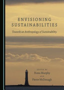Envisioning sustainabilities : towards an anthropology of sustainability /