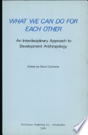 What we can do for each other : an interdisciplinary approach to development anthropology /