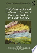 Craft, community and the material culture of place and politics, 19th-20th century /