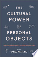 The cultural power of personal objects : traditional accounts and new perspectives /