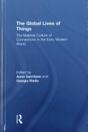 The global lives of things : the material culture of connections in the early modern world /