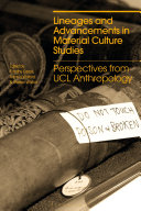 Lineages and advancements in material culture studies : perspectives from UCL anthropology /