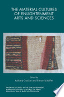 The material cultures of enlightenment arts and sciences /