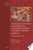 Material encounters and indigenous transformations in the early colonial Americas : archaeological case studies /