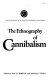 The Ethnography of cannibalism /