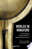 Worlds in miniature : contemplating miniaturisation in global material culture /