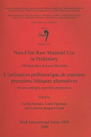 Non-flint raw material use in prehistory : old prejudices and new directions = L'utilisation préhistorique de matières premières lithiques alternatives : anciens préjuǵs, nouvelles perspectives /