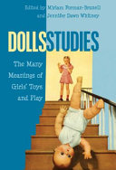 Dolls studies : the many meanings of girls' toys and play /