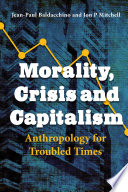 Morality, crisis and capitalism : anthropology for troubled times /