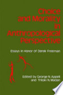 Choice and morality in anthropological perspective : essays in honor of Derek Freeman /
