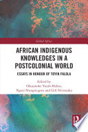 African indigenous knowledges in a postcolonial world : essays in honour of Toyin Falola /