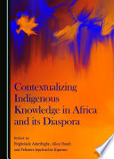 Contextualizing indigenous knowledge in Africa and its diaspora /