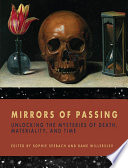 Mirrors of passing : unlocking the mysteries of death, materiality, and time /