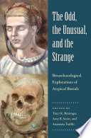 The odd, the unusual, and the strange bioarchaeological explorations of atypical burials /