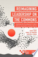 Reimagining leadership on the commons : shifting the paradigm for a more ethical, equitable, and just world /
