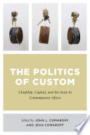 The politics of custom : chiefship, capital, and the state in contemporary Africa /